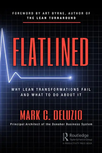 Flatlined: Why Lean Transformations Fail and What to Do About It by Mark DeLuzio