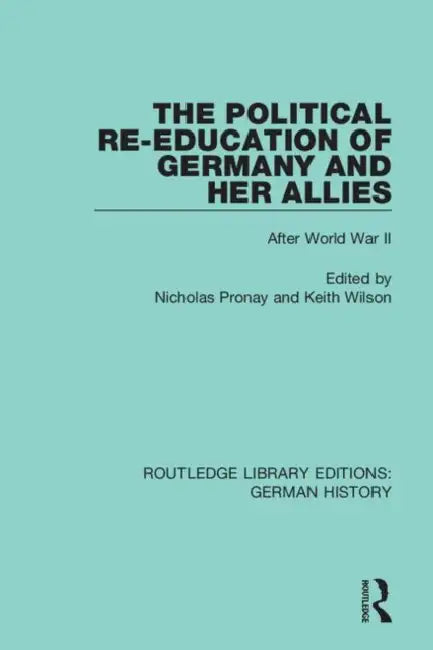 The Political Re-Education of Germany and Her Allies: After World War II by Pronay Nicholas
