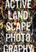 Active Landscape Photography: Methods for Investigation by Anne Godfrey