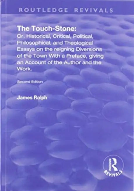The Touch-Stone: Or, Historical, Critical, Political, Philosophical, and Theological Essays on the Reigning Diversions of the Town... with a Preface by Ralph James