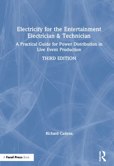 Electricity for the Entertainment Electrician & Technician: A Practical Guide for Power Distribution in Live Event Production by Richard Cadena