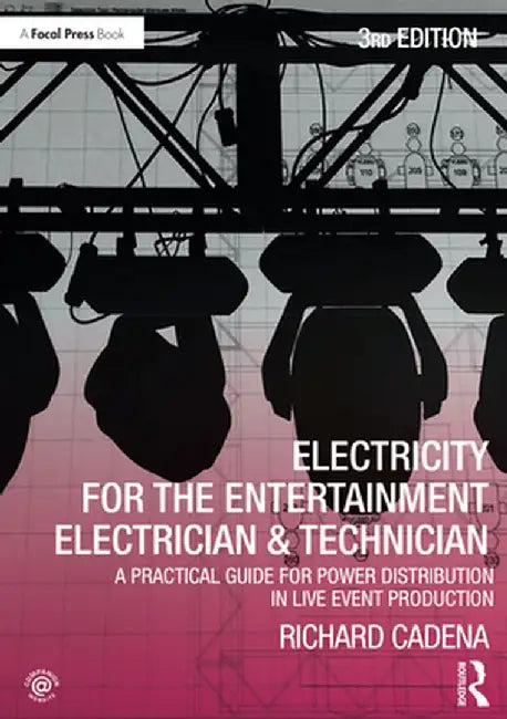 Electricity for the Entertainment Electrician & Technician: A Practical Guide for Power Distribution in Live Event Production by Richard Cadena