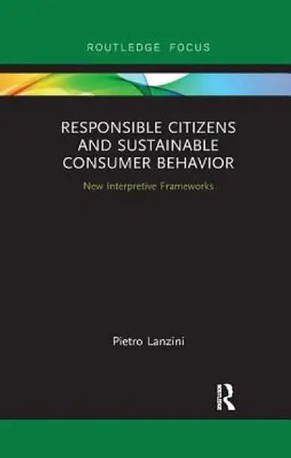 Responsible Citizens and Sustainable Consumer Behavior: New Interpretive Frameworks by Pietro Lanzini
