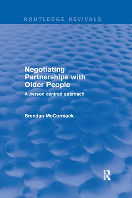Negotiating Partnerships with Older People: A Person Centred Approach by Brendan McCormack