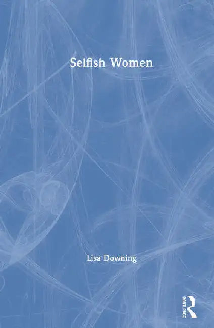 Selfish Women by Downing Lisa