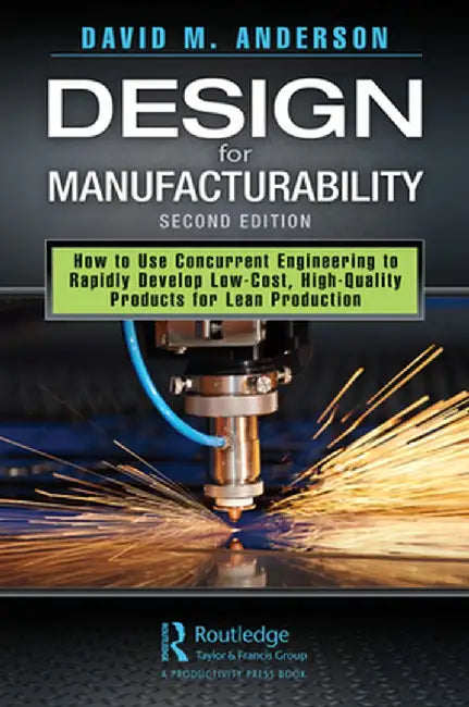 Design for Manufacturability: How to Use Concurrent Engineering to Rapidly Develop Low-Cost, High-Quality Products for Lean Production, Second Edition by David M. Anderson