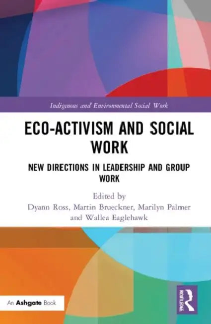 Eco-Activism and Social Work: New Directions in Leadership and Group Work by Ross Dyann