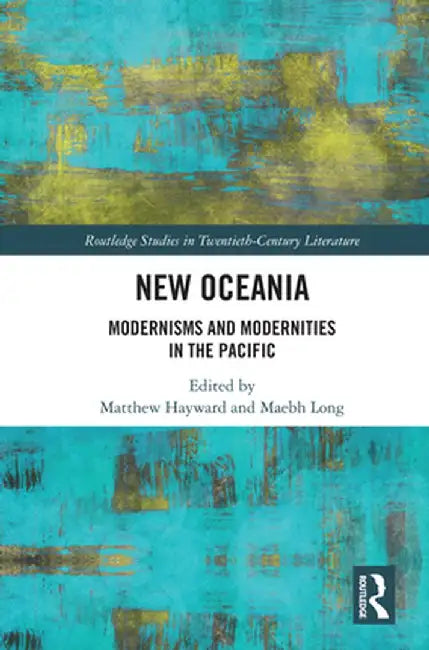 New Oceania: Modernisms and Modernities in the Pacific by Matthew Hayward