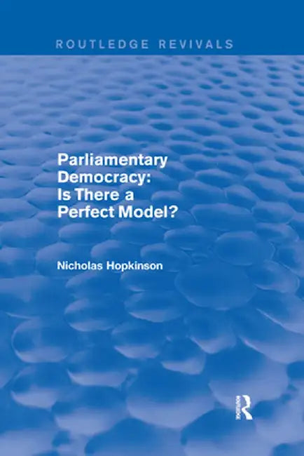 Parliamentary Democracy: Is There a Perfect Model? by Nicholas Hopkinson