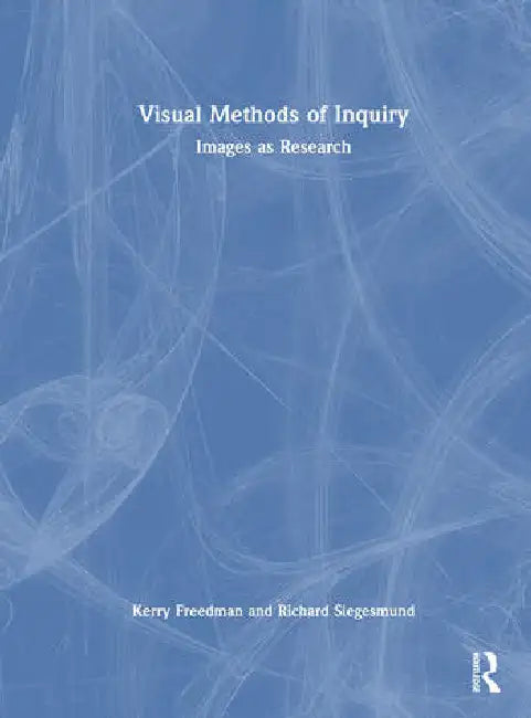 Visual Methods of Inquiry: Images as Research by Freedman Kerry