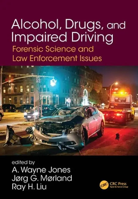Alcohol, Drugs, and Impaired Driving: Forensic Science and Law Enforcement Issues by A. Wayne Jones