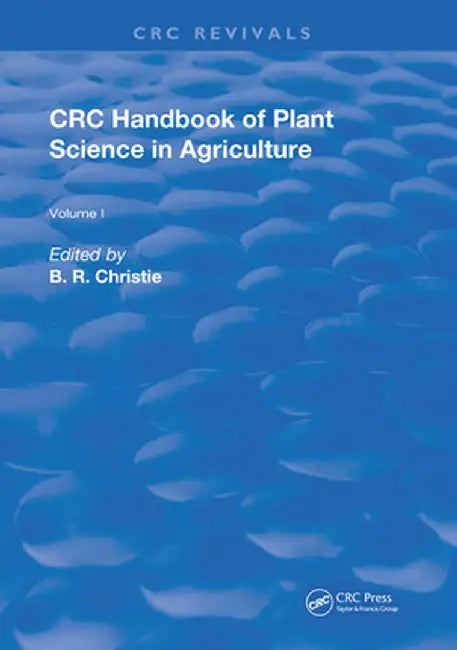 CRC Handbook of Plant Science in Agriculture by B.R. Christie