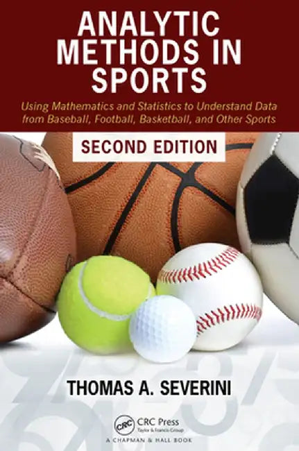 Analytic Methods in Sports: Using Mathematics and Statistics to Understand Data from Baseball, Football, Basketball, and Other Sports by Thomas A Severini