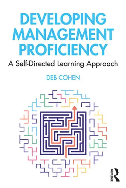 Developing Management Proficiency: A Self-Directed Learning Approach by Deb Cohen