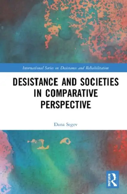 Desistance and Societies in Comparative Perspective by Segev Dana