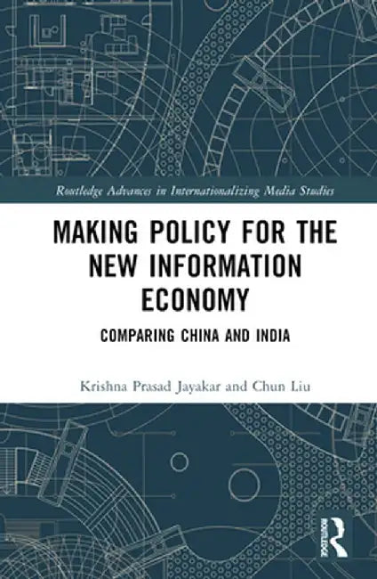 Making Policy for the New Information Economy: Comparing China and India by Krishna Prasad Jayakar