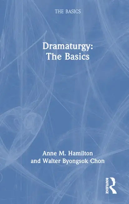 Dramaturgy: The Basics by Anne M. Hamilton