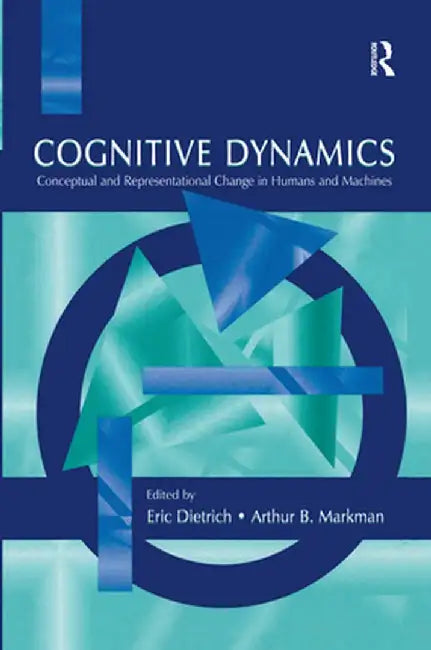 Cognitive Dynamics: Conceptual and Representational Change in Humans and Machines by Eric Dietrich