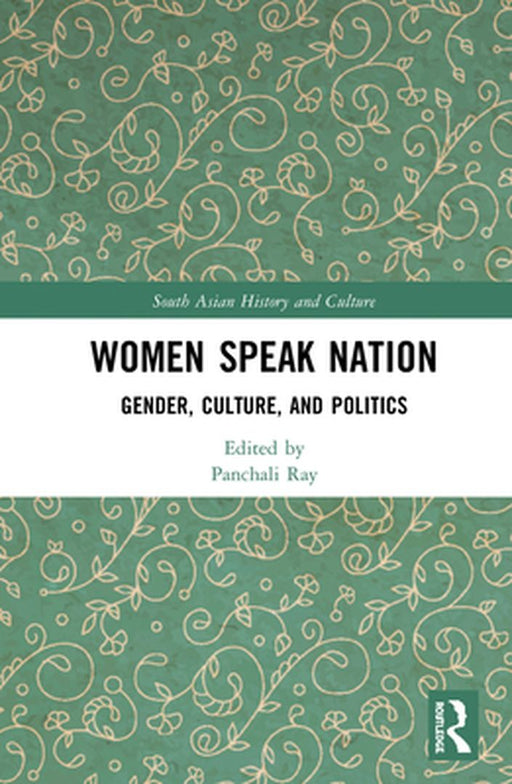 Women Speak Nation: Gender, Culture, and Politics by Ray, Panchali