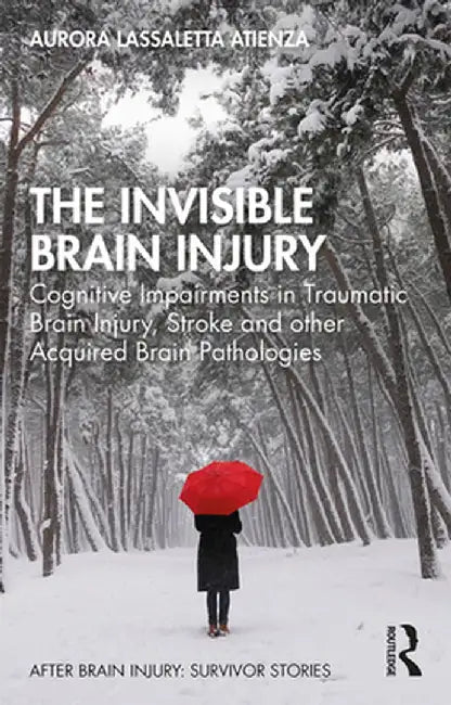 The Invisible Brain Injury: Cognitive Impairments in Traumatic Brain Injury, Stroke and other Acquired Brain Pathologies by Auror Lassaletta Atienza