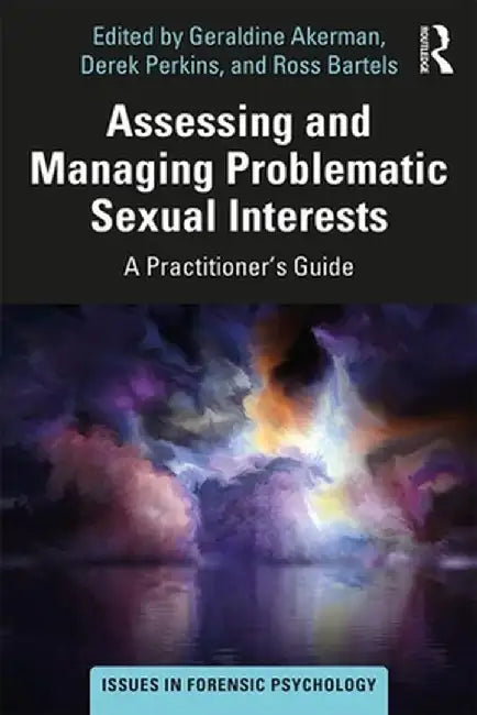 Assessing and Managing Problematic Sexual Interests: A Practitioner's Guide by Geraldine Akerman