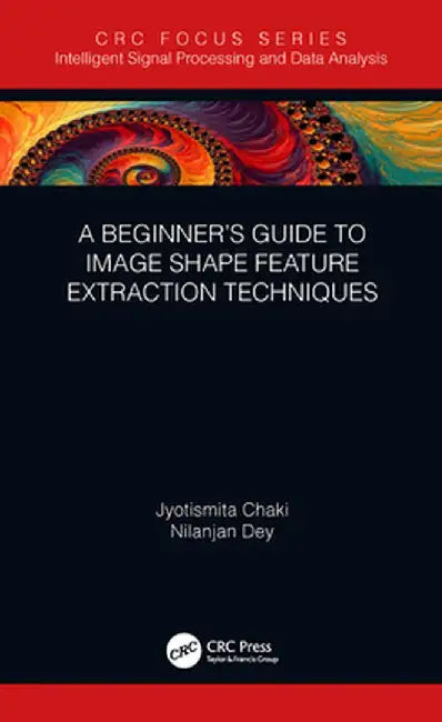 A Beginner's Guide to Image Shape Feature Extraction Techniques by Jyotismita Chaki
