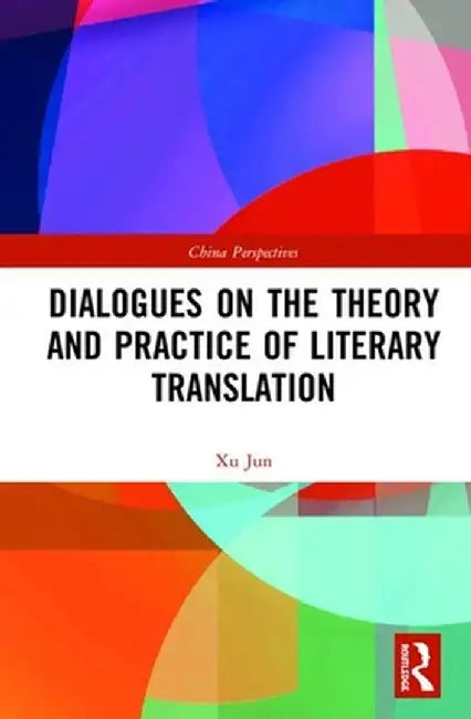 Dialogues on the Theory and Practice of Literary Translation by Xu Jun