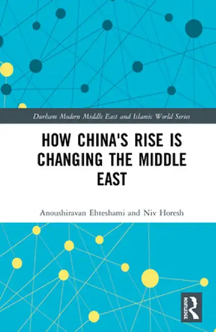 How China's Rise Is Changing the Middle East by Anoushiravan Ehteshami