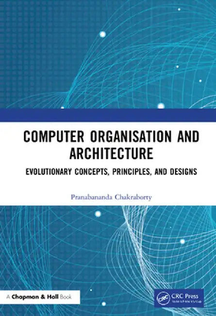Computer Organisation and Architecture: Evolutionary Concepts, Principles, and Designs by Pranabananda Chakraborty