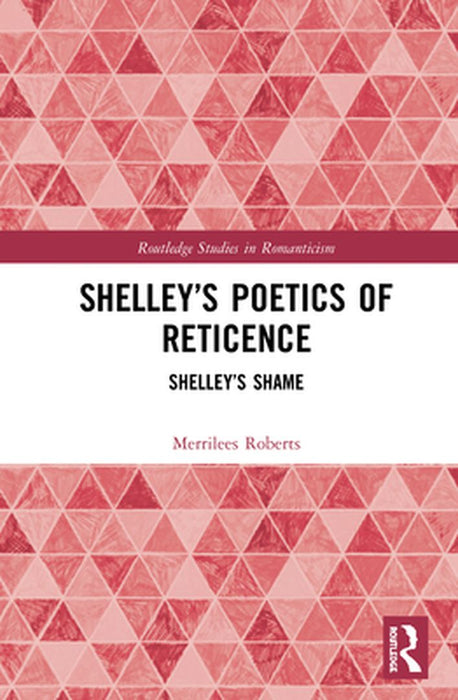 Shelley's Poetics of Reticence: Shelley's Shame by Merrilees Roberts