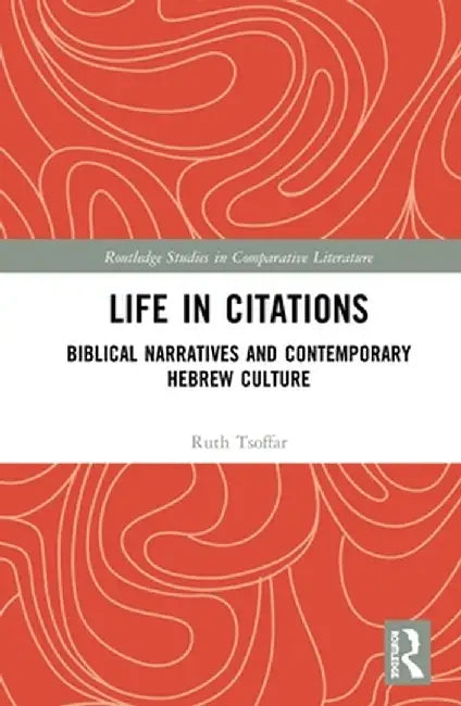 Life in Citations: Biblical Narratives and Contemporary Hebrew Culture by Ruth Tsoffar