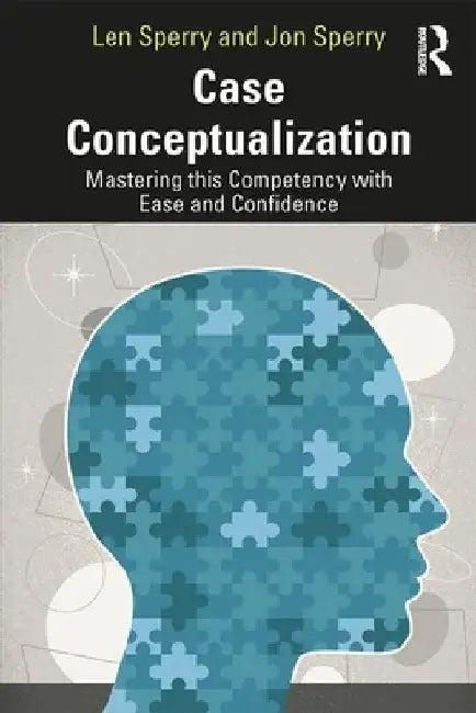 Case Conceptualization: Mastering This Competency with Ease and Confidence by Len Sperry