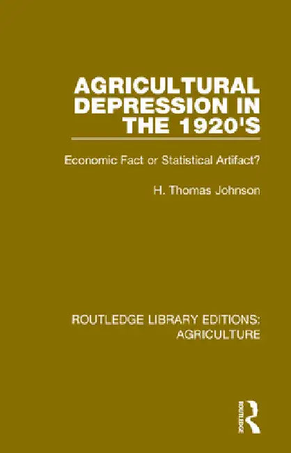 Agricultural Depression in the 1920's: Economic Fact or Statistical Artifact? by Thomas H. Johnson