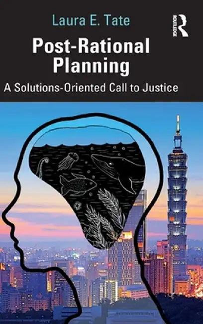 Post-Rational Planning: A Solutions-Oriented Call to Justice by Laura E. Tate