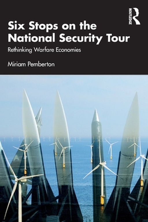 Six Stops on the National Security Tour: Rethinking Warfare Economies by Pemberton Miriam