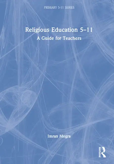 Religious Education 5-11: A Guide for Teachers by Imran Mogra