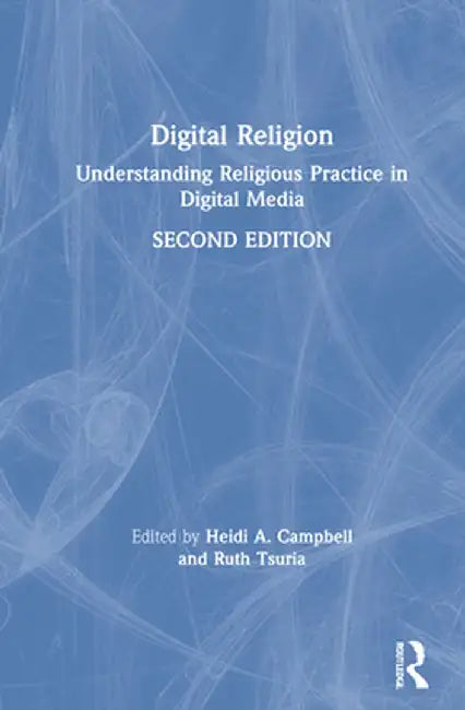 Digital Religion: Understanding Religious Practice in Digital Media by Heidi A. Campbell