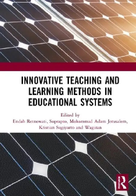 Innovative Teaching and Learning Methods in Educational Systems: Proceedings of the International Conference on Teacher Education and Professional Dev by Endah Retnowati