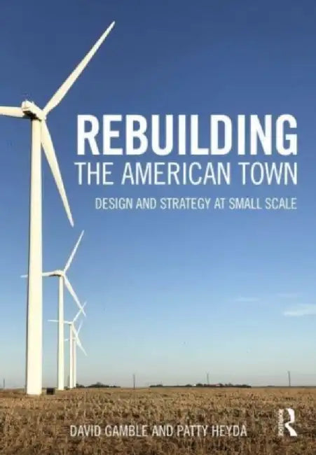 Rebuilding the American Town: Design and Strategy at Small Scale by David Gamble