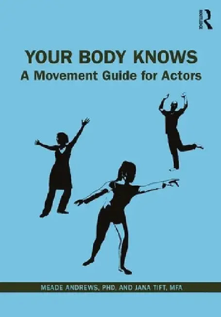 Your Body Knows: A Movement Guide for Actors by Jana Tift