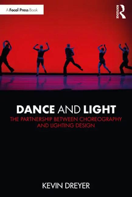 Dance and Light: The Partnership Between Choreography and Lighting Design by Kevin Dreyer