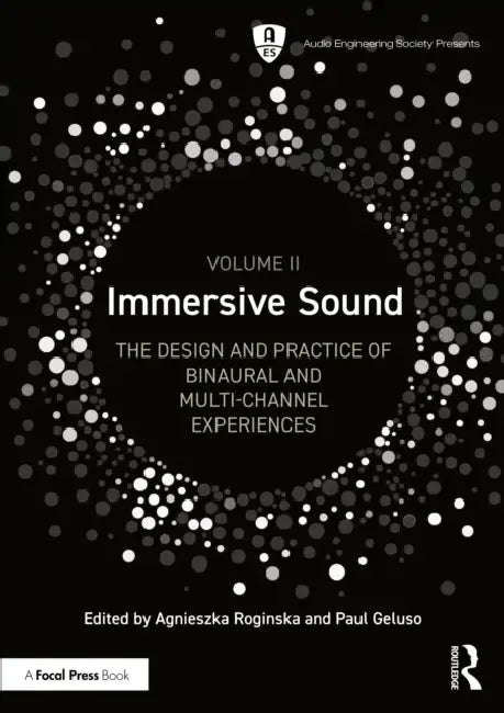 Immersive Sound Volume II: The Design and Practice of Binaural and Multi-Channel Experiences by Agnieszka Roginska, Paul Geluso
