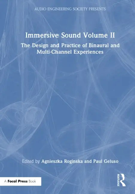 Immersive Sound Volume II: The Design and Practice of Binaural and Multi-Channel Experiences by Agnieszka Roginska, Paul Geluso