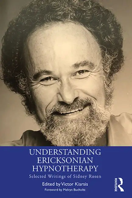 Understanding Ericksonian Hypnotherapy: Selected Writings of Sidney Rosen by Victor Kiarsis