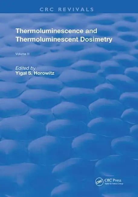 Thermoluminescence and Thermoluminescent Dosimetry by Yigal S. Horowitz