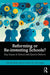 Reforming or Re-Inventing Schools?: Key Issues in School and System Reform by John MacBeath