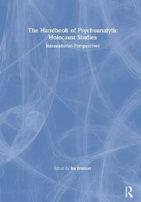 The Handbook of Psychoanalytic Holocaust Studies: International Perspectives by Brenner Ira