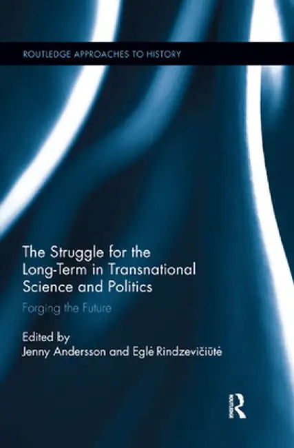 The Struggle for the Long-Term in Transnational Science and Politics: Forging the Future by Jenny Andersson