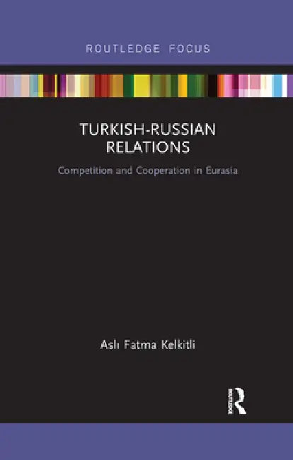 Turkish-Russian Relations: Competition and Cooperation in Eurasia by Kelkitli Fatma