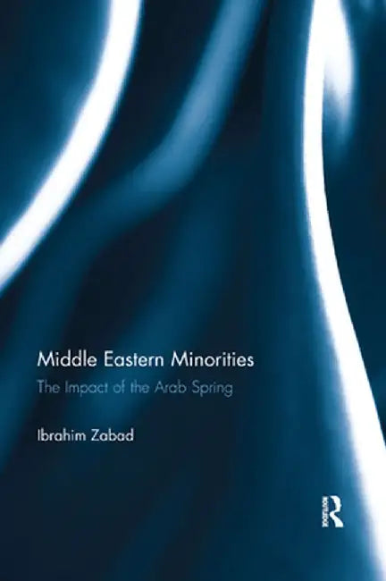 Middle Eastern Minorities: The Impact of the Arab Spring by Ibrahim Zabad